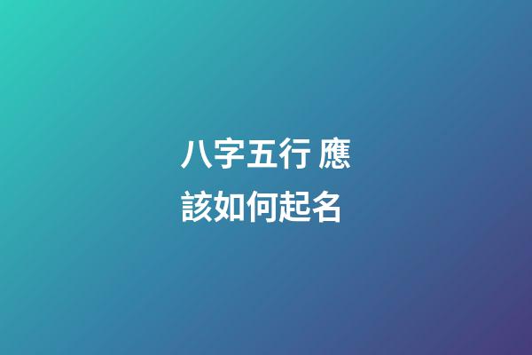 八字五行 應該如何起名